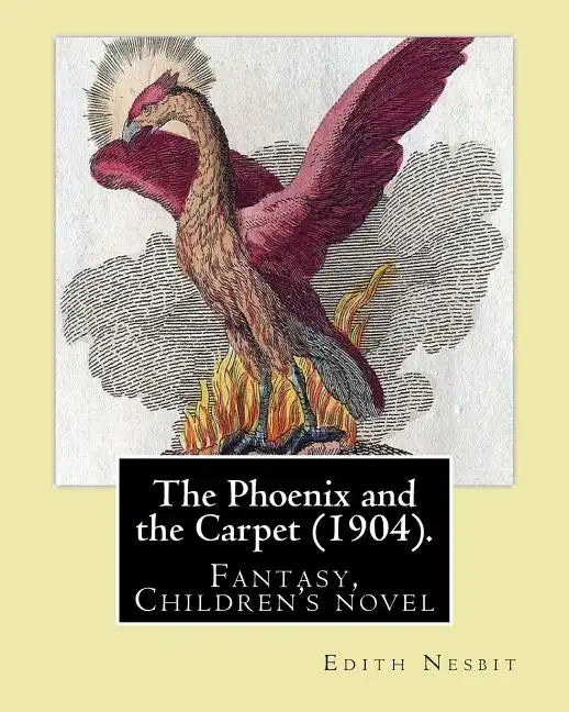 The Phoenix and the Carpet (1904). By: Edith Nesbit: The Phoenix and the Carpet is a fantasy novel for children, written in 1904 by E. Nesbit. - Paperback