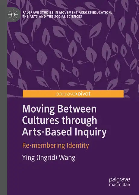 Moving Between Cultures Through Arts-Based Inquiry: Re-Membering Identity - Hardcover