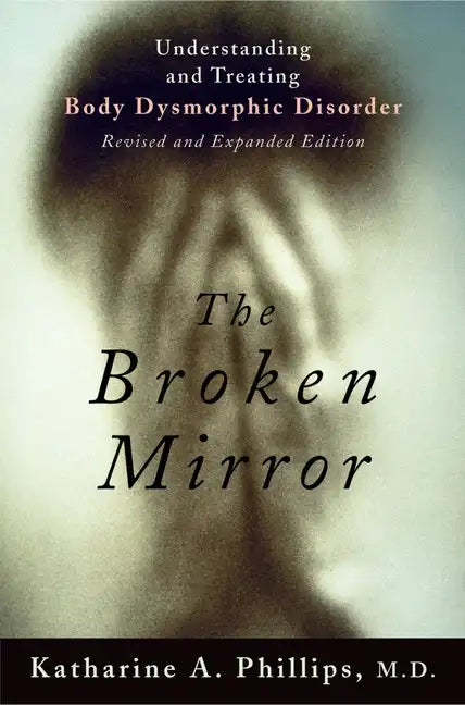 The Broken Mirror: Understanding and Treating Body Dysmorphic Disorder - Paperback