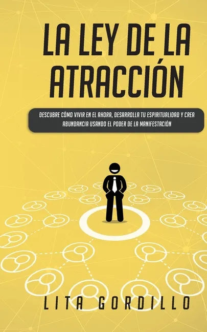 La Ley de la Atracción: Descubre Cómo Vivir en el Ahora, Desarrolla Tu Espiritualidad y Crea Abundancia Usando el Poder de la Manifestación - Paperback