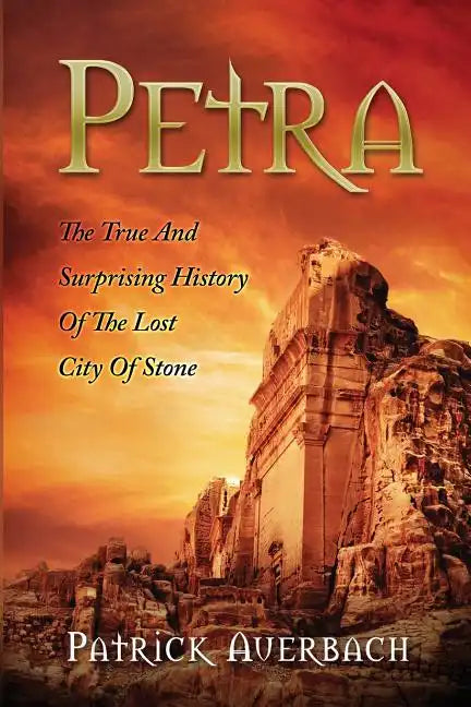 Petra: The True And Surprising History Of The Lost City Of Stone - Paperback