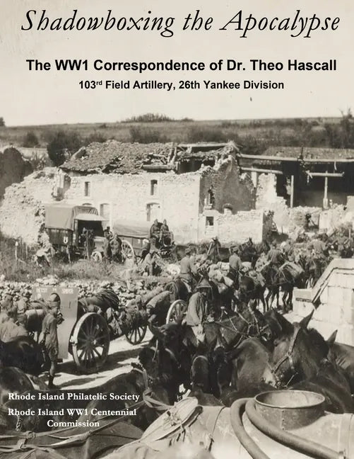 Shadowboxing the Apocalypse: The WW1 Correspondence of Dr. Theo Hascall, 103rd F.A. 26th Yankee Division - Paperback