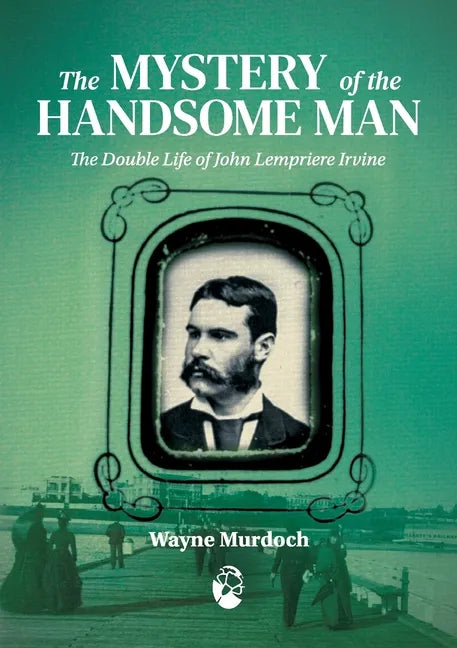 The Mystery of the Handsome Man: The Double Life of John Lempriere Irvine - Paperback