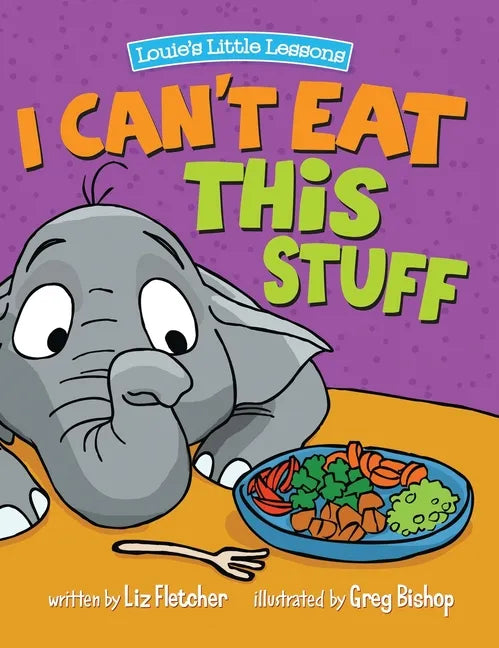 I Can't Eat This Stuff: How to Get Your Toddler to Eat Their Vegetables - Hardcover