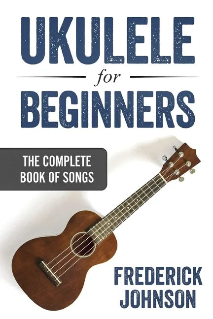 Ukulele For Beginners: The Complete Book of Songs - Paperback