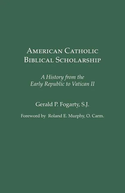 American Catholic Biblical Scholarship: A History from the Early Republic to Vatican II - Paperback