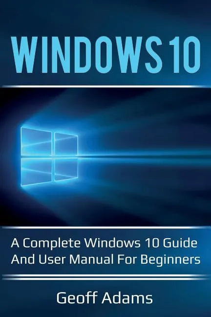 Windows 10: A complete Windows 10 guide and user manual for beginners! - Paperback