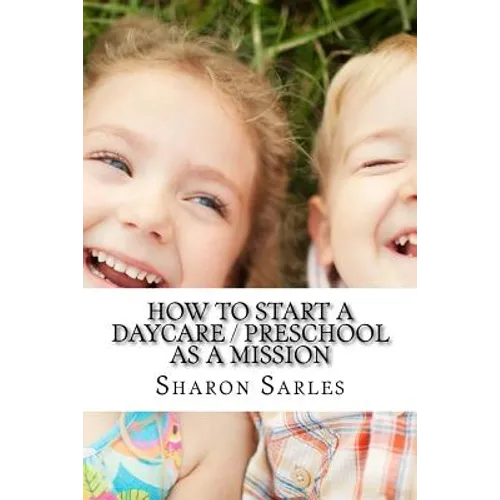 How to Start a Daycare / Preschool as a Mission: Your Most Important Mission Can Pay for Itself - Paperback