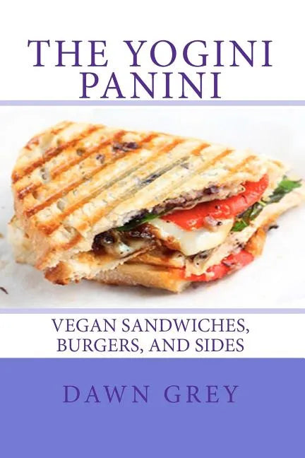 The Yogini Panini: Vegan Sandwiches, Burgers, and Sides - Paperback