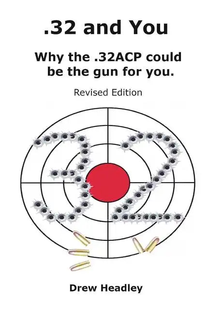 .32 and You: Why the .32ACP could be the gun for you. Revised Edition - Paperback