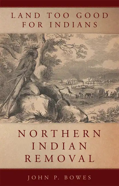 Land Too Good for Indians: Northern Indian Removal - Paperback