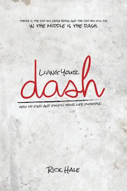 Living Your Dash: How to Find and Fulfill Your Life Purpose - Paperback