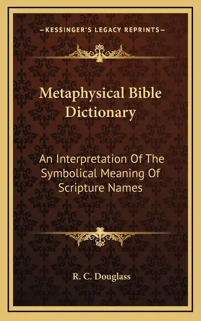 Metaphysical Bible Dictionary: An Interpretation of the Symbolical Meaning of Scripture Names - Hardcover