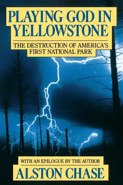 Playing God in Yellowstone: The Destruction of American (Ameri)Ca's First National Park - Paperback