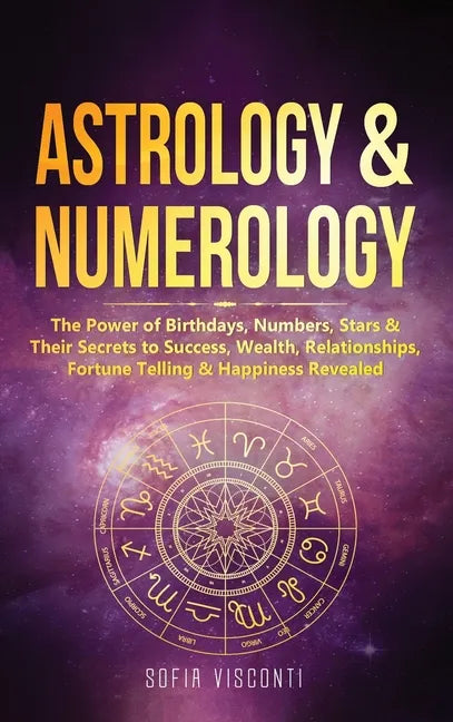 Astrology & Numerology: The Power Of Birthdays, Numbers, Stars & Their Secrets to Success, Wealth, Relationships, Fortune Telling & Happiness - Hardcover