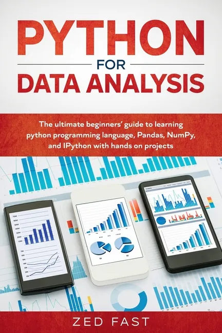 Python for Data Analysis: The Ultimate Beginners' Guide to Learning Python Programming Language, Pandas, NumPy, and IPython with Hands-On Projec - Paperback