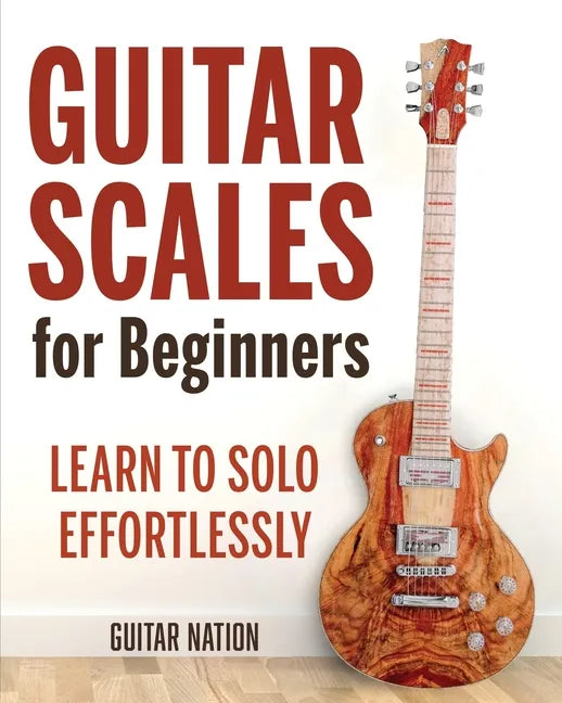 Guitar Scales for Beginners: Learn to Solo Effortlessly - Paperback