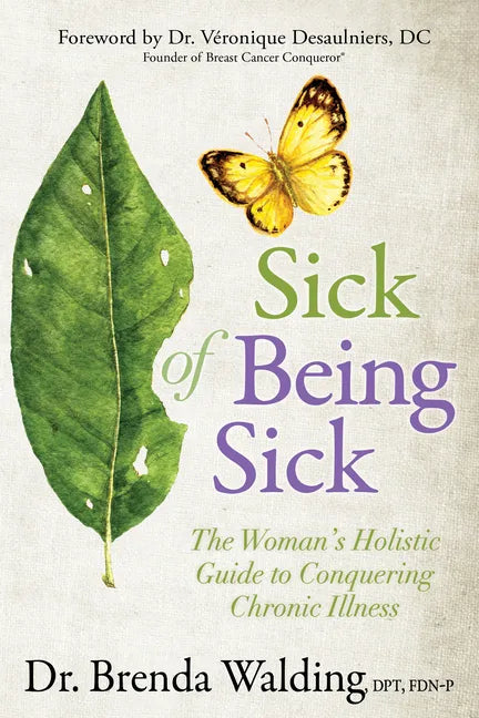 Sick of Being Sick: The Woman's Holistic Guide to Conquering Chronic Illness - Paperback