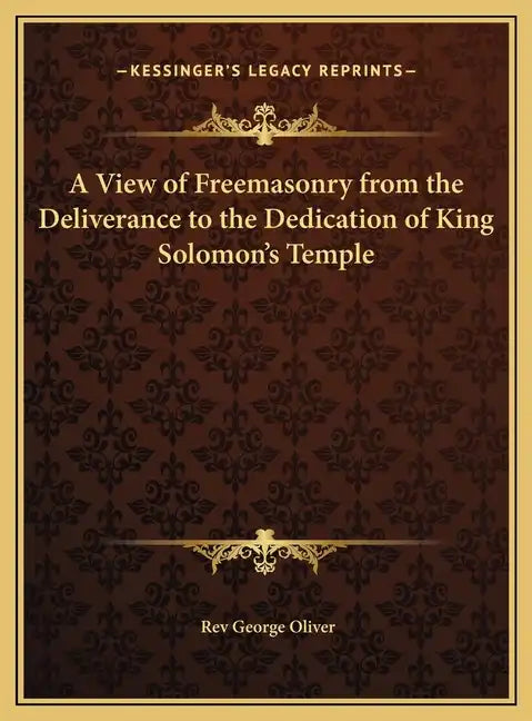 A View of Freemasonry from the Deliverance to the Dedication of King Solomon's Temple - Hardcover
