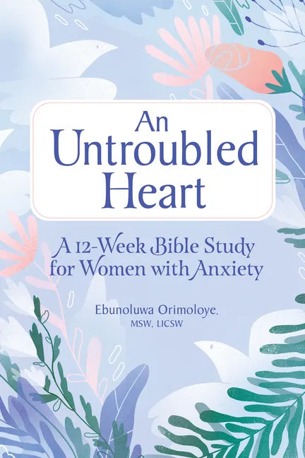 An Untroubled Heart: A 12-Week Bible Study for Women with Anxiety - Paperback