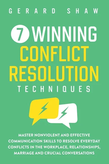 7 Winning Conflict Resolution Techniques: Master Nonviolent and Effective Communication Skills to Resolve Everyday Conflicts in the Workplace, Relatio - Paperback