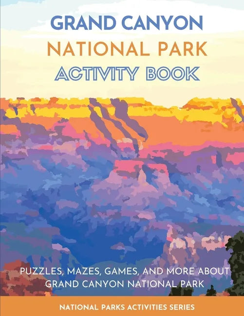 Grand Canyon National Park Activity Book: Puzzles, Mazes, Games, and More About Grand Canyon National Park - Paperback