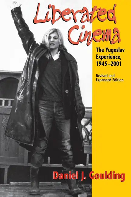 Liberated Cinema: The Yugoslav Experience, 1945-2001 - Paperback