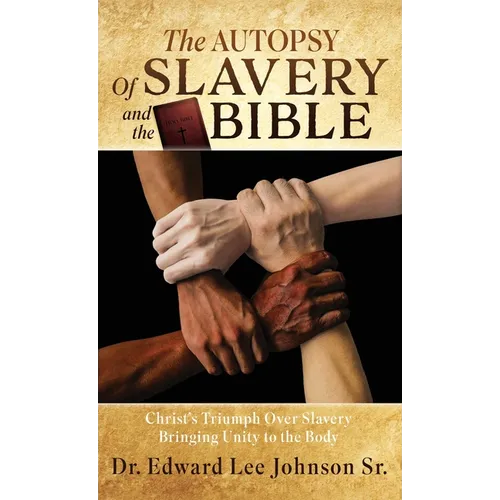 The Autopsy Of Slavery and the Bible: Christ's Triumph Over Slavery Bringing Unity to the Body - Hardcover
