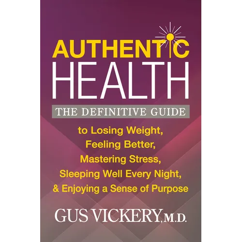 Authentic Health: The Definitive Guide to Losing Weight, Feeling Better, Mastering Stress, Sleeping Well Every Night, and Enjoying a Sense of Purpose - Paperback