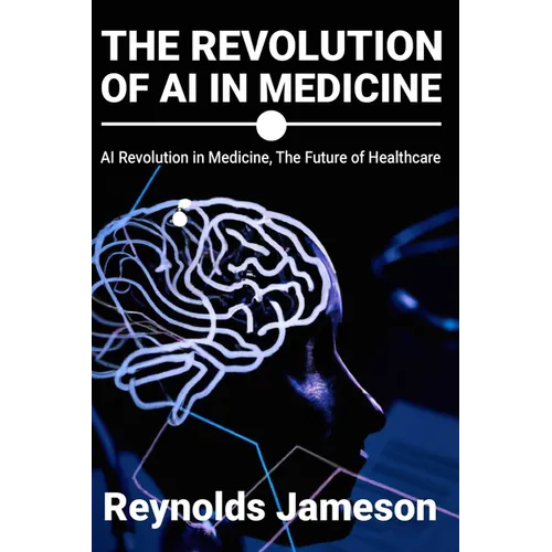 The Revolution of AI in Medicine: AI Revolution in Medicine, The Future of Healthcare - Paperback
