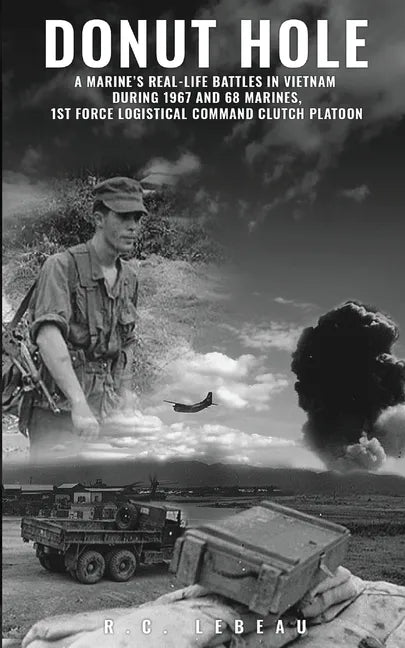 Donut Hole: A Marine's Real-Life Battles in Vietnam During 1967 and 68 Marines, 1st Force Logistical Command Clutch Platoon. - Paperback