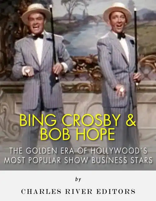 Bing Crosby and Bob Hope: The Golden Era of Hollywood's Most Popular Show Business Stars - Paperback