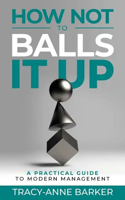 How not to Balls it up: A practical guide to modern management - Paperback