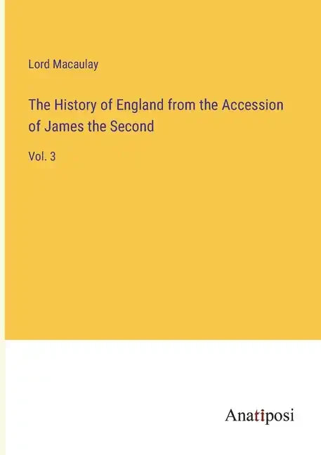 The History of England from the Accession of James the Second: Vol. 3 - Paperback