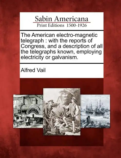 The American Electro-Magnetic Telegraph: With the Reports of Congress, and a Description of All the Telegraphs Known, Employing Electricity or Galvani - Paperback