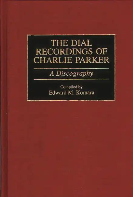 The Dial Recordings of Charlie Parker: A Discography - Hardcover