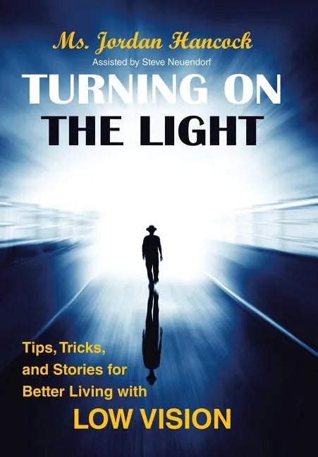 Turning on the Light: Tips, Tricks, and Stories for Better Living with Low Vision - Hardcover