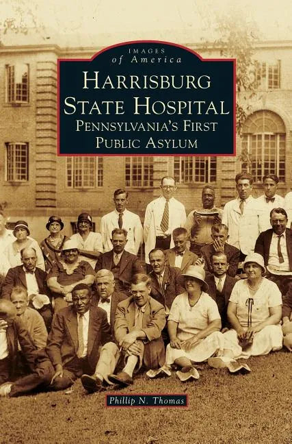 Harrisburg State Hospital: Pennsylvania's First Public Asylum - Hardcover