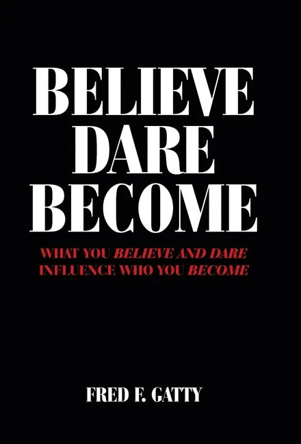 Believe Dare Become: What You Believe and Dare Influence Who You Become - Hardcover