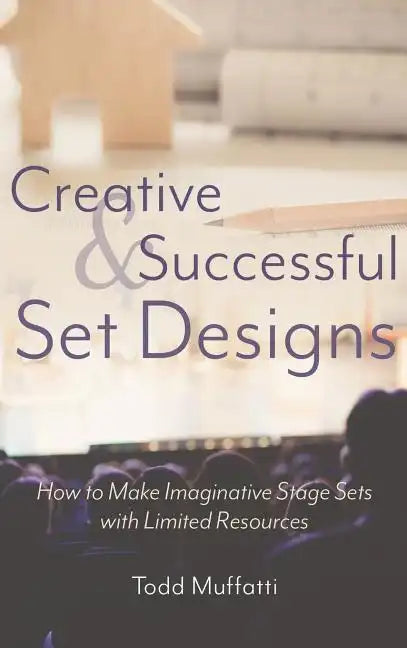 Creative and Successful Set Designs: How to Make Imaginative Sets with Limited Resources - Hardcover
