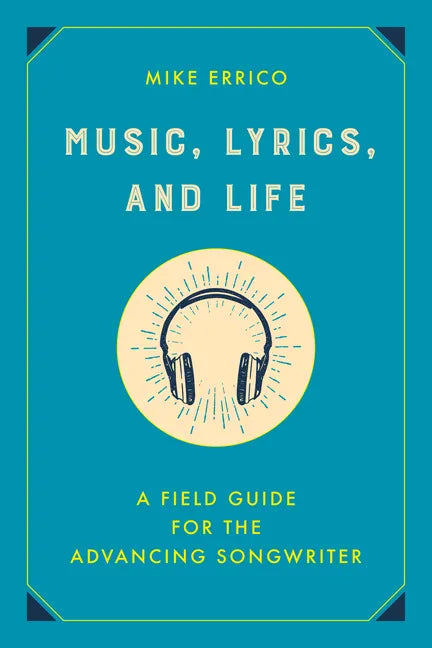 Music, Lyrics, and Life: A Field Guide for the Advancing Songwriter - Hardcover