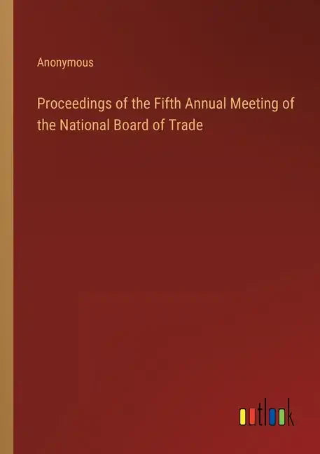 Proceedings of the Fifth Annual Meeting of the National Board of Trade - Paperback