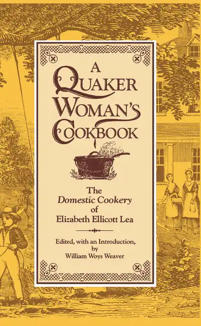 A Quaker Woman's Cookbook: The Domestic Cookery of Elizabeth Ellicott Lea - Hardcover