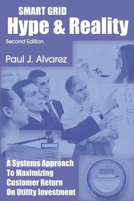 Smart Grid Hype and Reality: A Systems Approach to Maximizing Customer Return on Utility Investment - Paperback