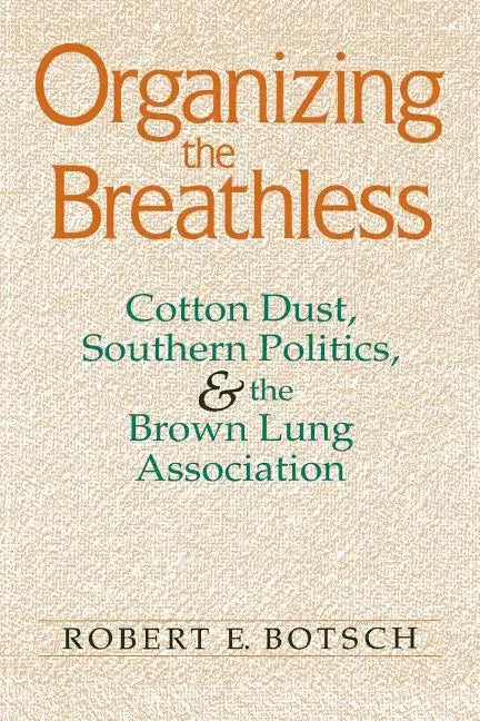 Organizing the Breathless: Cotton Dust, Southern Politics, and the Brown Lung Association - Paperback