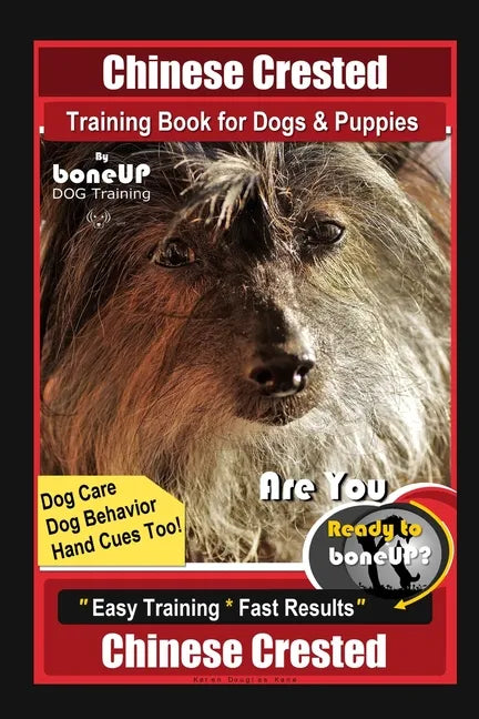 Chinese Crested Training Book for Dogs & Puppies By BoneUP DOG Training, Dog Care, Dog Behavior, Hand Cues Too! Are You Ready to Bone Up? Easy Trainin - Paperback