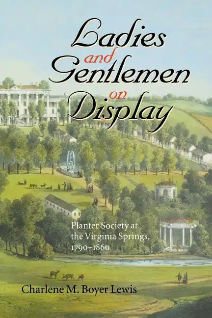 Ladies and Gentlemen on Display: Planter Society at the Virginia Springs, 1790-1860 - Paperback