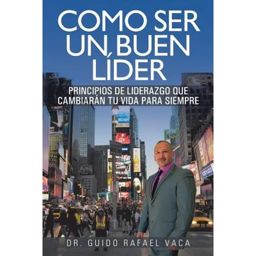 Como Ser Un Buen Lider: Principios de Liderazgo Que Cambiaran Tu Vida Para Siempre - Paperback