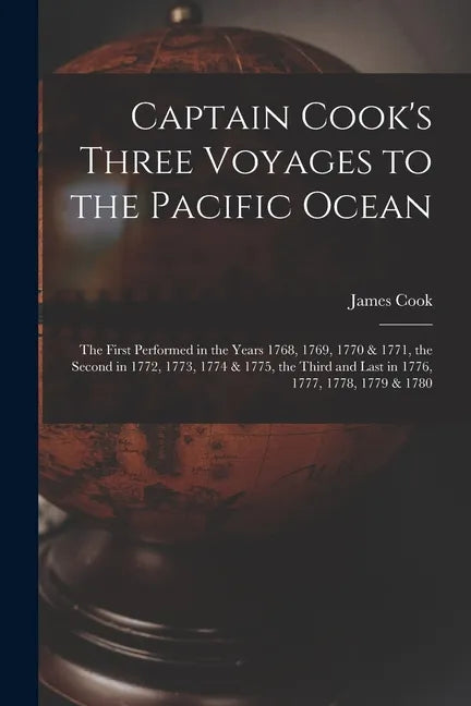 Captain Cook's Three Voyages to the Pacific Ocean [microform]: the First Performed in the Years 1768, 1769, 1770 & 1771, the Second in 1772, 1773, 177 - Paperback