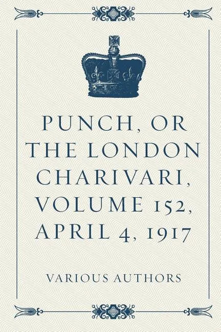 Punch, or the London Charivari, Volume 152, April 4, 1917 - Paperback